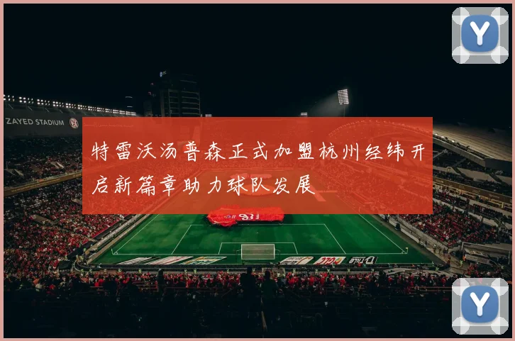 特雷沃汤普森正式加盟杭州经纬开启新篇章助力球队发展